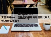 天堂传媒mv（三国志战略版吕布速度比别人慢,为什么先出手）