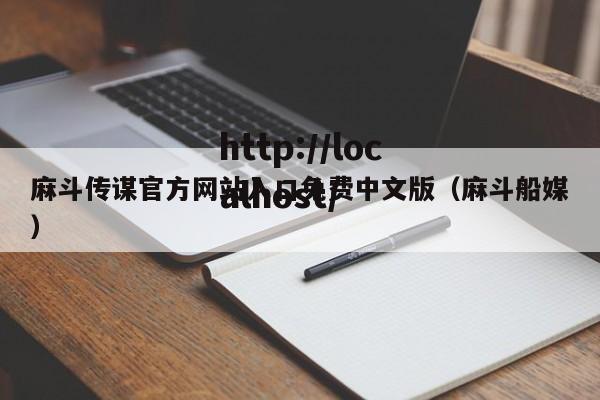 麻斗传谋官方网站入口免费中文版(麻斗船媒)